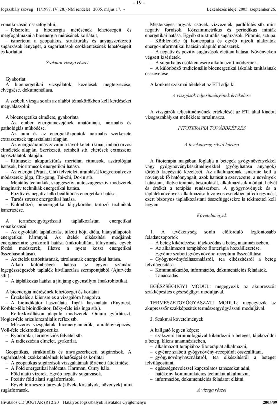 A szóbeli vizsga során az alábbi témakörökben kell kérdéseket megválaszolni: A bioenergetika elmélete, gyakorlata Az ember energiamezejének anatómiája, normális és pathológiás működése.