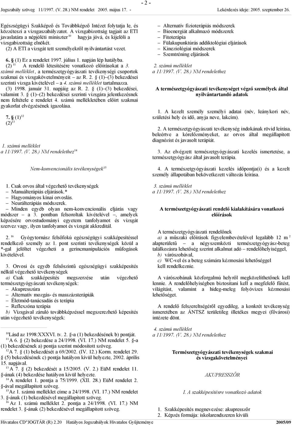 (1) Ez a rendelet 1997. július 1. napján lép hatályba. (2) 11 A rendelő létesítésére vonatkozó előírásokat a 3.