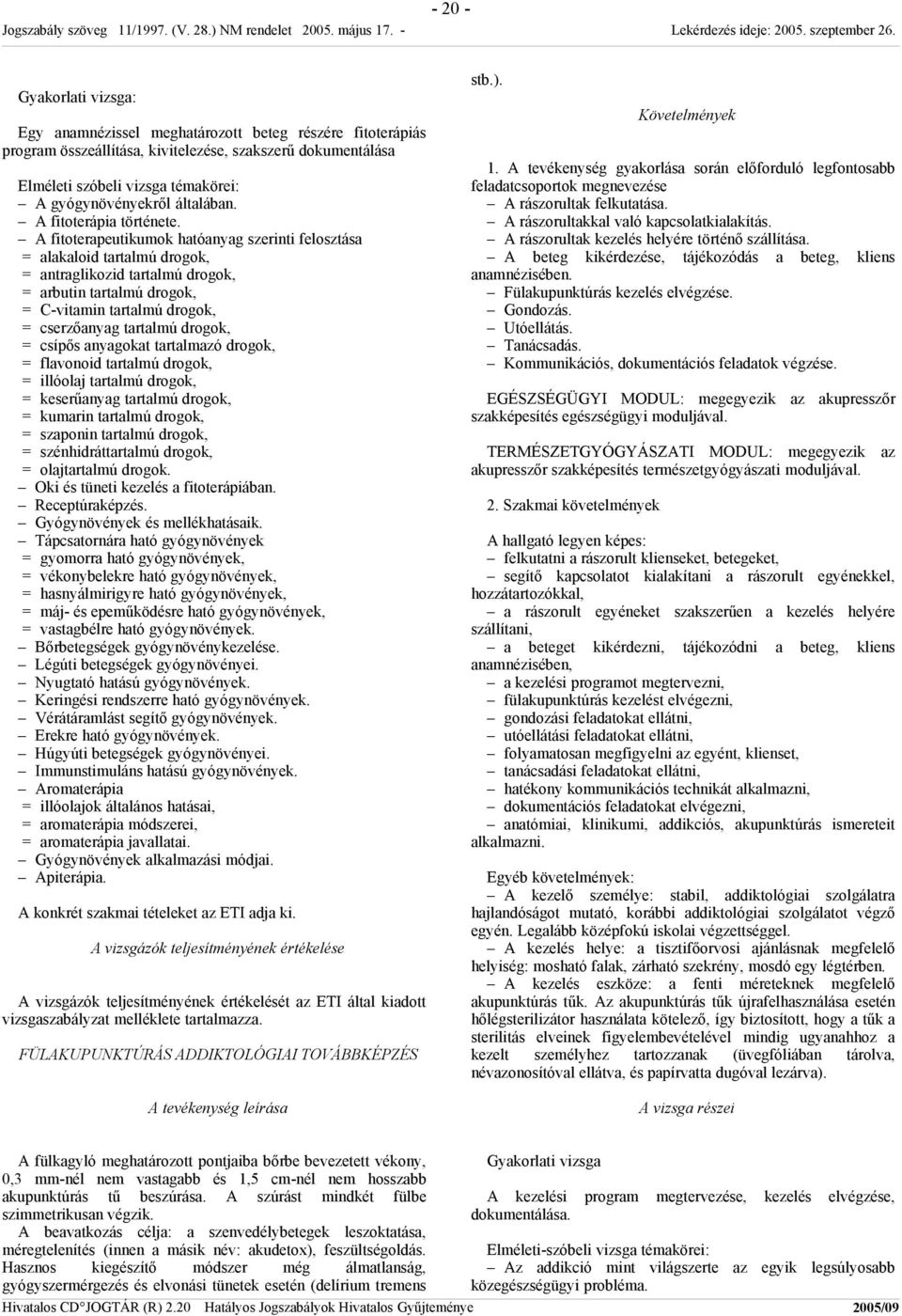 A fitoterapeutikumok hatóanyag szerinti felosztása = alakaloid tartalmú drogok, = antraglikozid tartalmú drogok, = arbutin tartalmú drogok, = C-vitamin tartalmú drogok, = cserzőanyag tartalmú drogok,