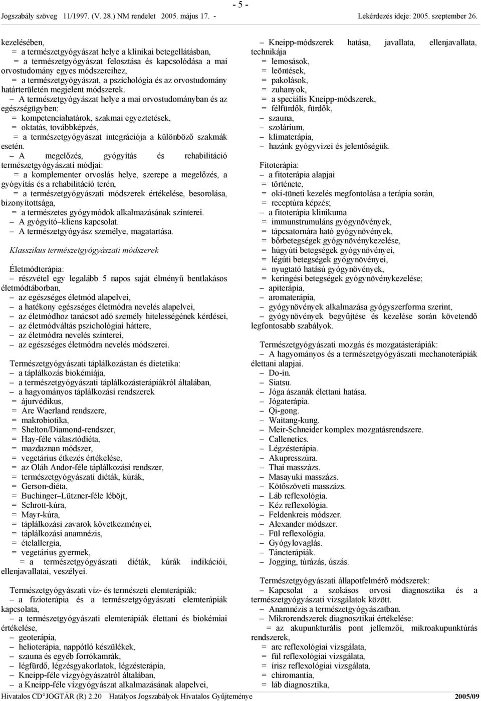 A természetgyógyászat helye a mai orvostudományban és az egészségügyben: = kompetenciahatárok, szakmai egyeztetések, = oktatás, továbbképzés, = a természetgyógyászat integrációja a különböző szakmák