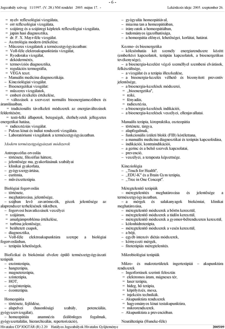 Műszeres vizsgálatok a természetgyógyászatban: = Voll-féle elektroakupunktúrás vizsgálat, = Ryodoraku vizsgálat, = dekódermérés, = termovíziós diagnosztika, = regulációs termográfia, = VEGA teszt.