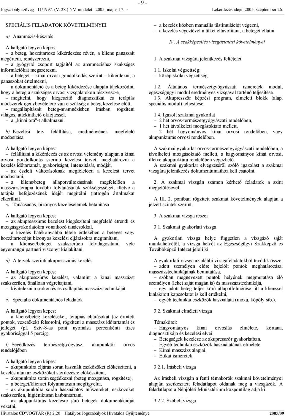 szükséges orvosi vizsgálatokon résztvesz-e, megítélni, hogy kiegészítő diagnosztikai és terápiás módszerek igénybevételére van-e szükség a beteg kezelése előtt, megállapításait beteg-anamnézisben