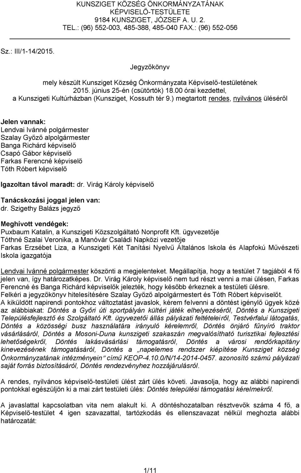 ) megtartott rendes, nyilvános üléséről Jelen vannak: Lendvai Ivánné polgármester Szalay Győző alpolgármester Banga Richárd képviselő Csapó Gábor képviselő Farkas Ferencné képviselő Tóth Róbert