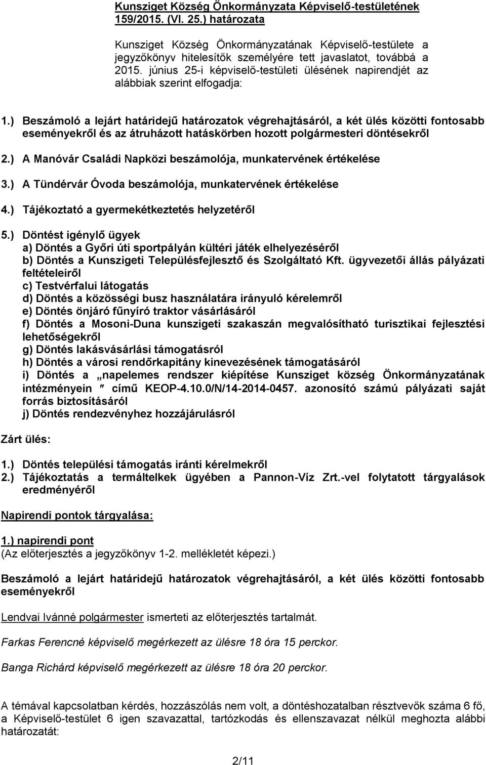 ) Beszámoló a lejárt határidejű határozatok végrehajtásáról, a két ülés közötti fontosabb eseményekről és az átruházott hatáskörben hozott polgármesteri döntésekről 2.