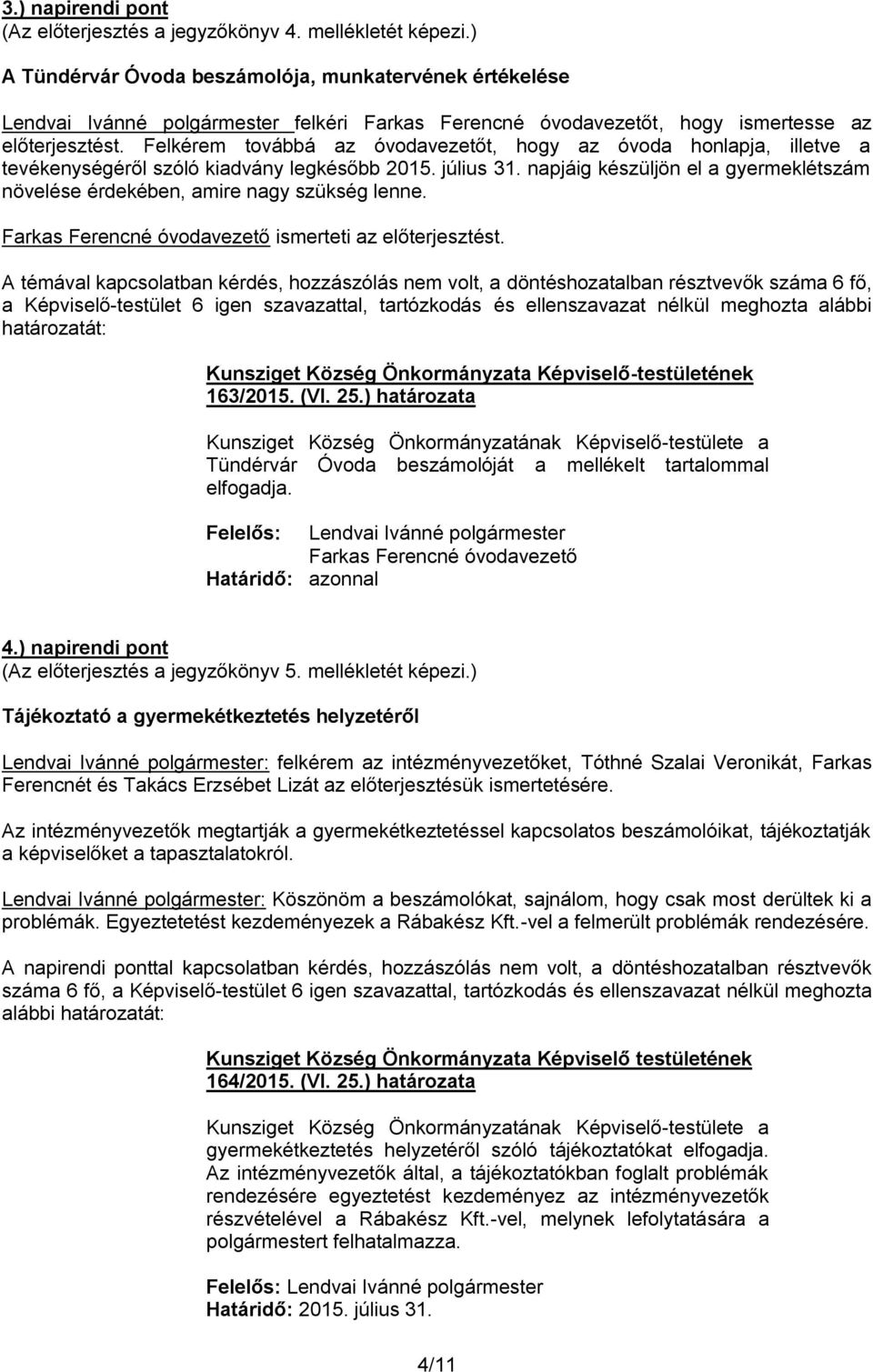 Felkérem továbbá az óvodavezetőt, hogy az óvoda honlapja, illetve a tevékenységéről szóló kiadvány legkésőbb 2015. július 31.