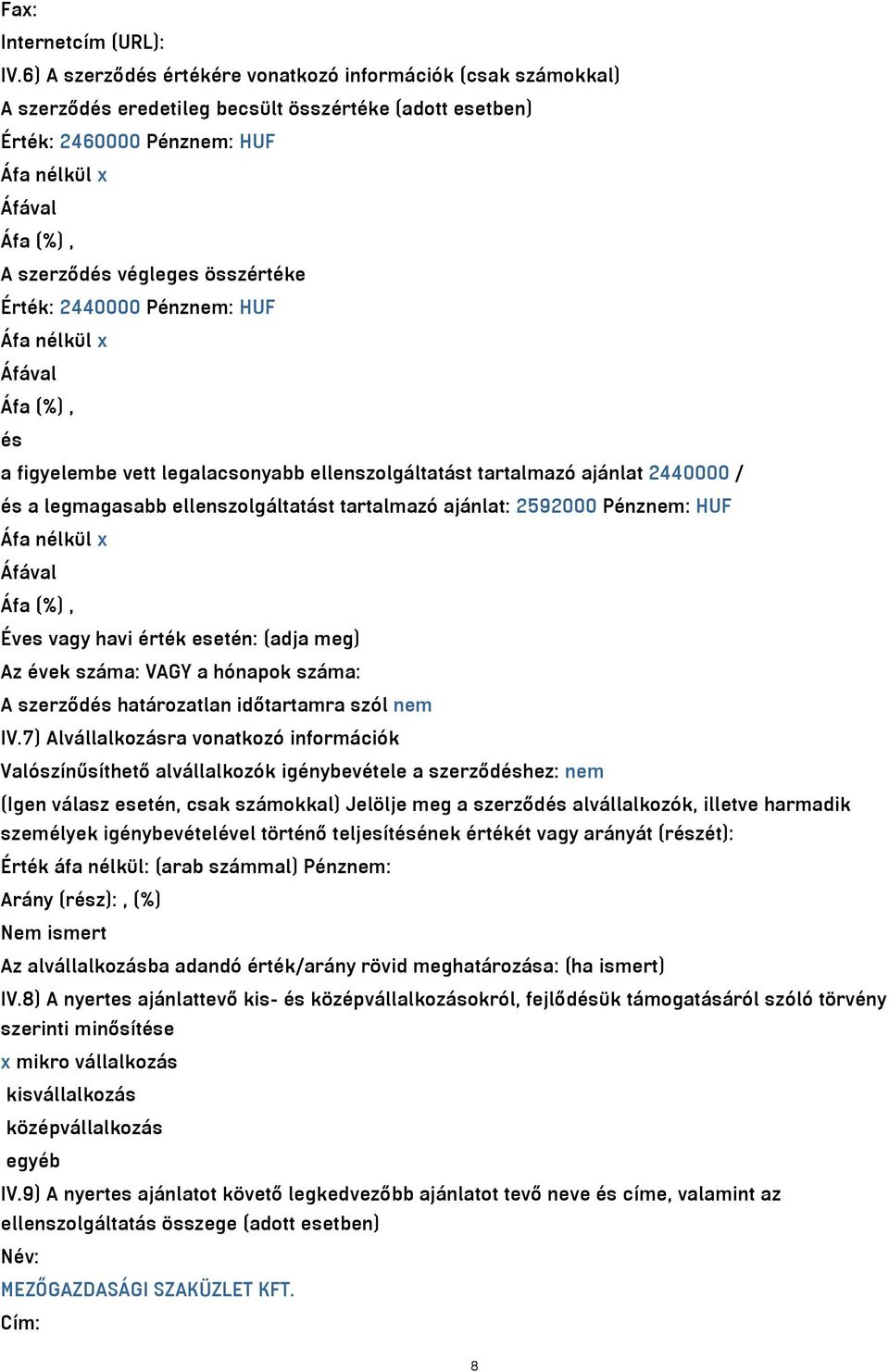 összértéke Érték: 2440000 Pénznem: HUF Áfa nélkül x Áfával Áfa (%), és a figyelembe vett legalacsonyabb ellenszolgáltatást tartalmazó ajánlat 2440000 / és a legmagasabb ellenszolgáltatást tartalmazó