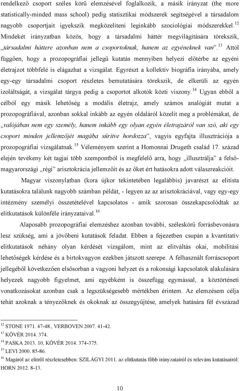 12 Mindekét irányzatban közös, hogy a társadalmi háttér megvilágítására törekszik, társadalmi háttere azonban nem a csoportoknak, hanem az egyéneknek van.