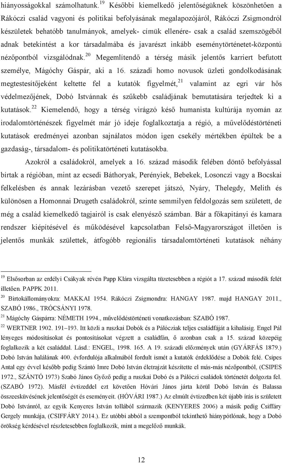 csak a család szemszögéből adnak betekintést a kor társadalmába és javarészt inkább eseménytörténetet-központú nézőpontból vizsgálódnak.