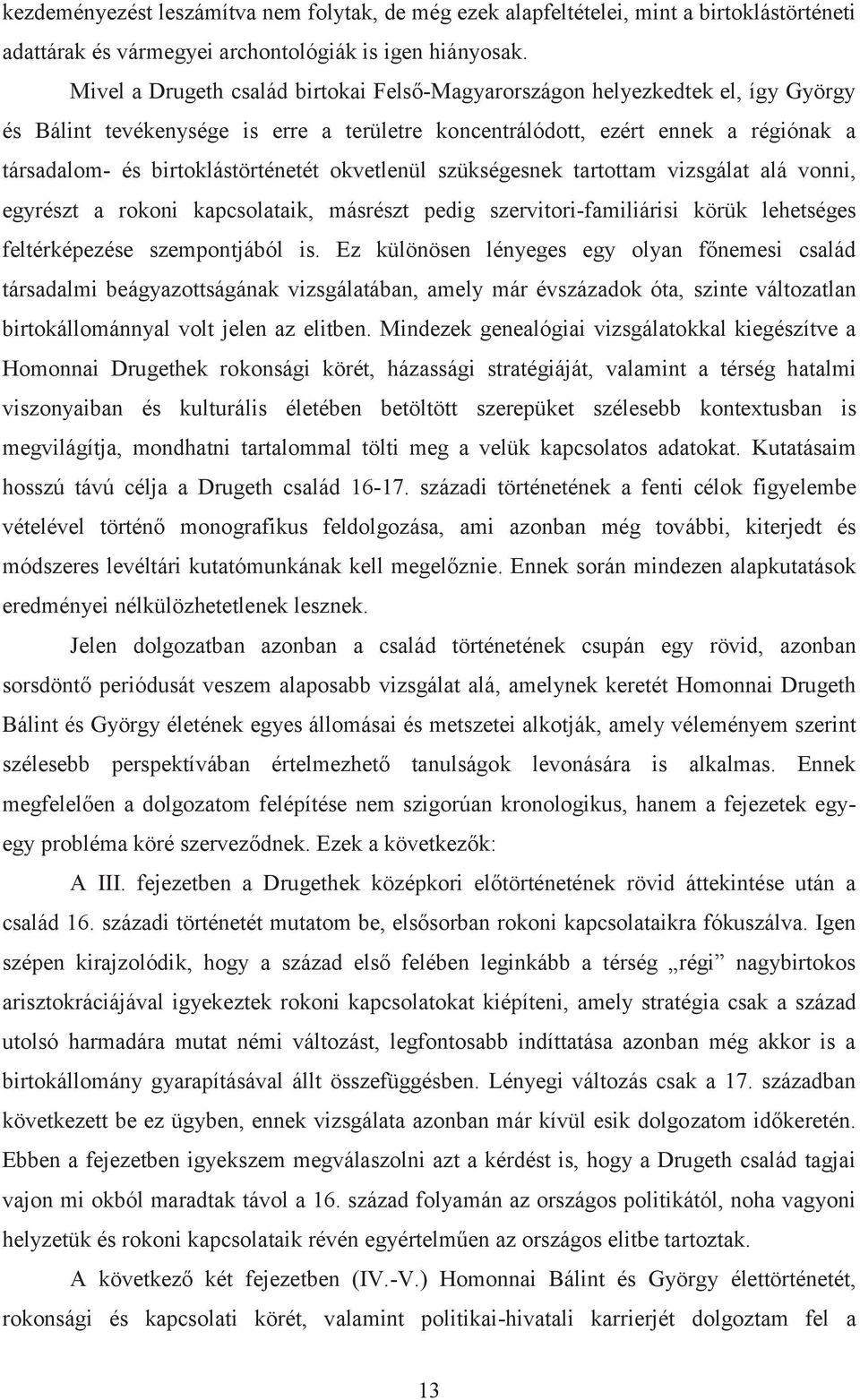 birtoklástörténetét okvetlenül szükségesnek tartottam vizsgálat alá vonni, egyrészt a rokoni kapcsolataik, másrészt pedig szervitori-familiárisi körük lehetséges feltérképezése szempontjából is.
