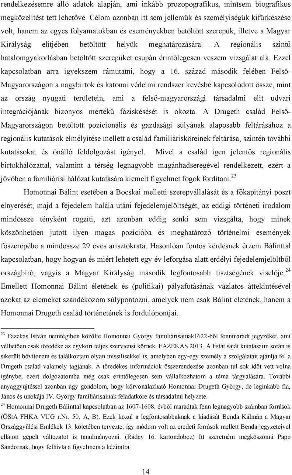 meghatározására. A regionális szintű hatalomgyakorlásban betöltött szerepüket csupán érintőlegesen veszem vizsgálat alá. Ezzel kapcsolatban arra igyekszem rámutatni, hogy a 16.