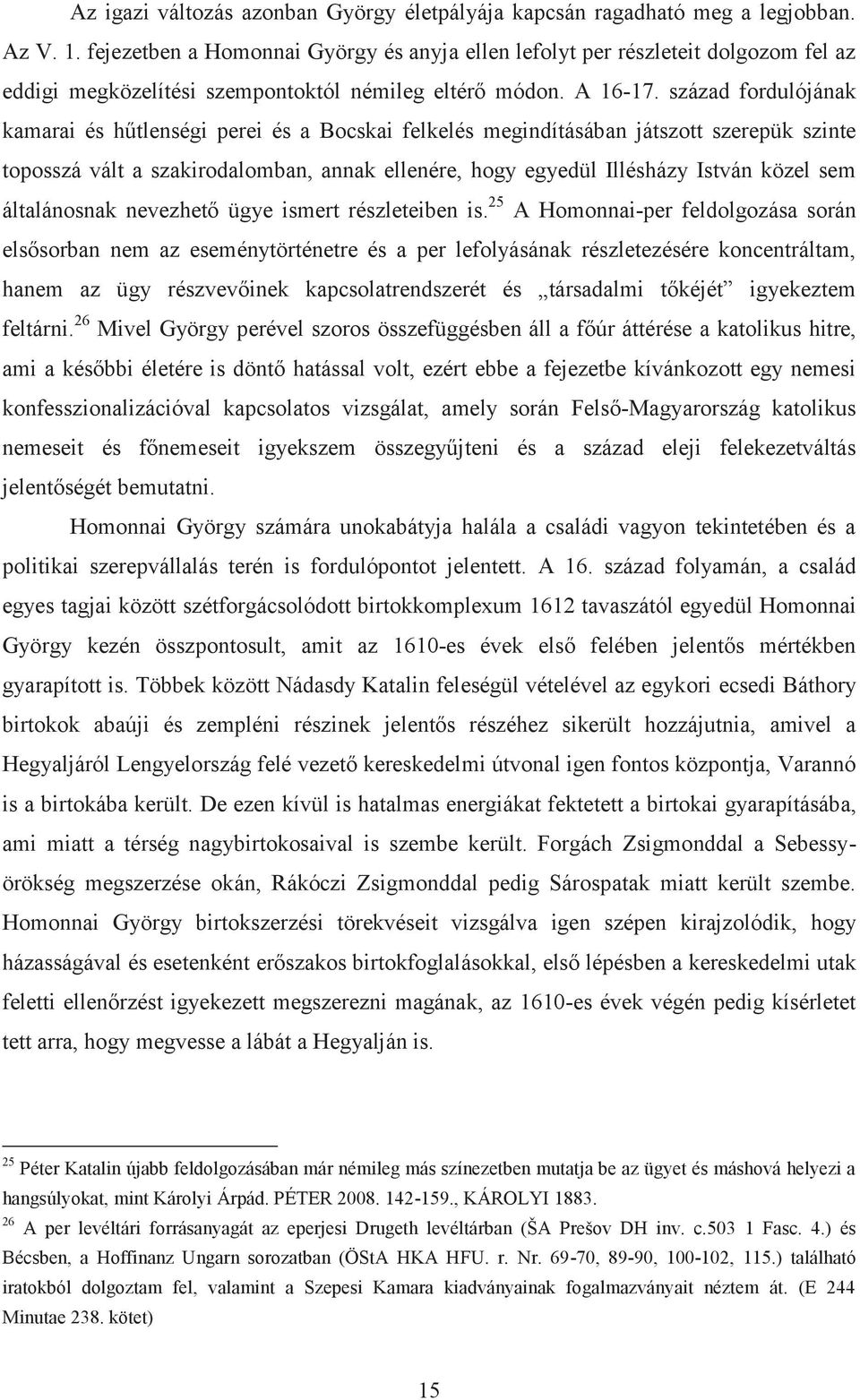 század fordulójának kamarai és hűtlenségi perei és a Bocskai felkelés megindításában játszott szerepük szinte toposszá vált a szakirodalomban, annak ellenére, hogy egyedül Illésházy István közel sem