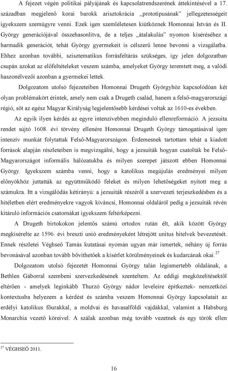 György generációjával összehasonlítva, de a teljes átalakulás nyomon kíséréséhez a harmadik generációt, tehát György gyermekeit is célszerű lenne bevonni a vizsgálatba.