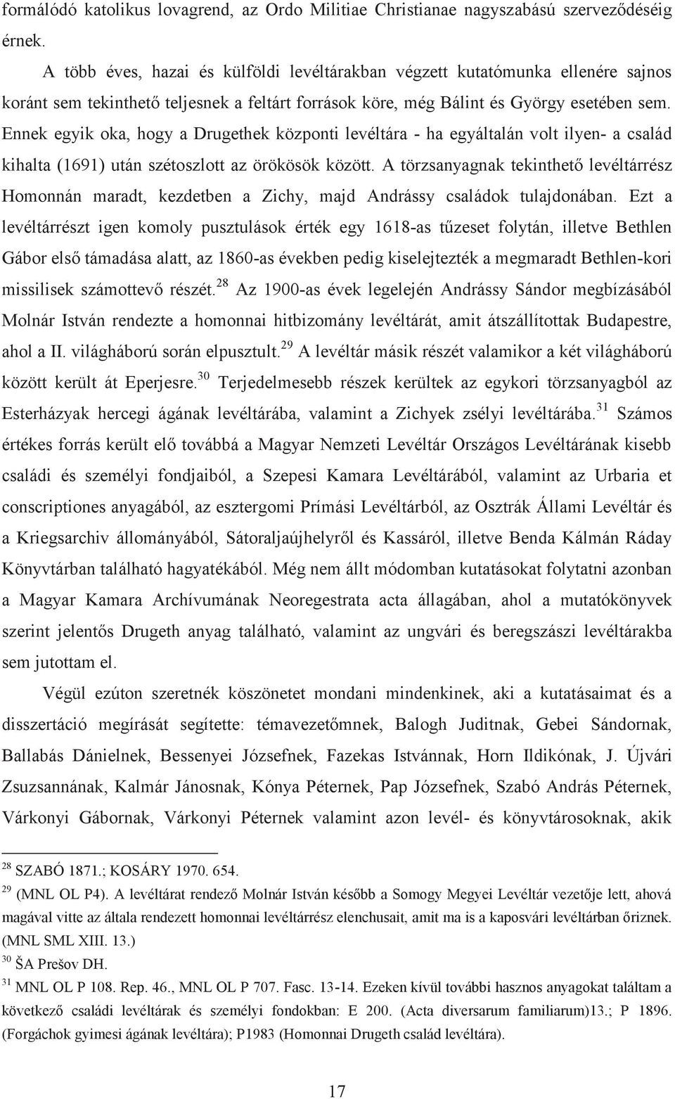 Ennek egyik oka, hogy a Drugethek központi levéltára - ha egyáltalán volt ilyen- a család kihalta (1691) után szétoszlott az örökösök között.
