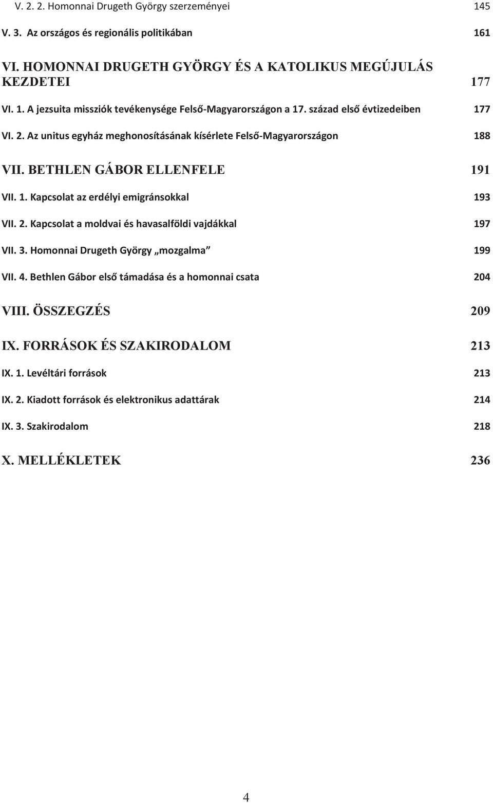 2. Kapcsolat a moldvai és havasalföldi vajdákkal 197 VII. 3. Homonnai Drugeth György mozgalma 199 VII. 4. Bethlen Gábor első támadása és a homonnai csata 204 VIII. ÖSSZEGZÉS 209 IX.