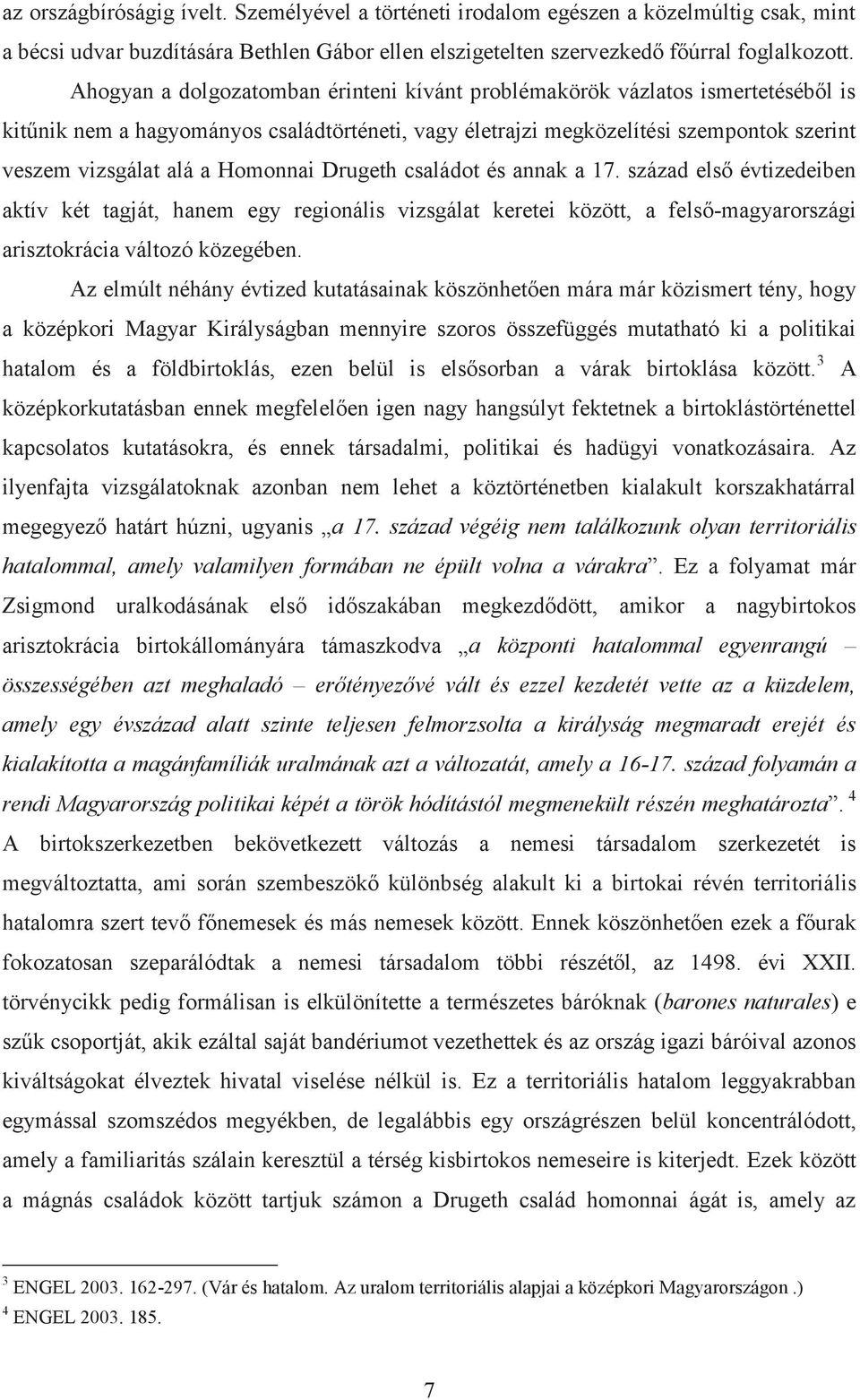 Homonnai Drugeth családot és annak a 17. század első évtizedeiben aktív két tagját, hanem egy regionális vizsgálat keretei között, a felső-magyarországi arisztokrácia változó közegében.