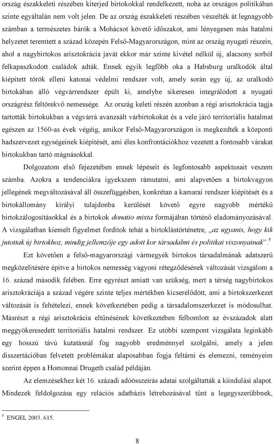 Felső-Magyarországon, mint az ország nyugati részein, ahol a nagybirtokos arisztokrácia javát ekkor már szinte kivétel nélkül új, alacsony sorból felkapaszkodott családok adták.