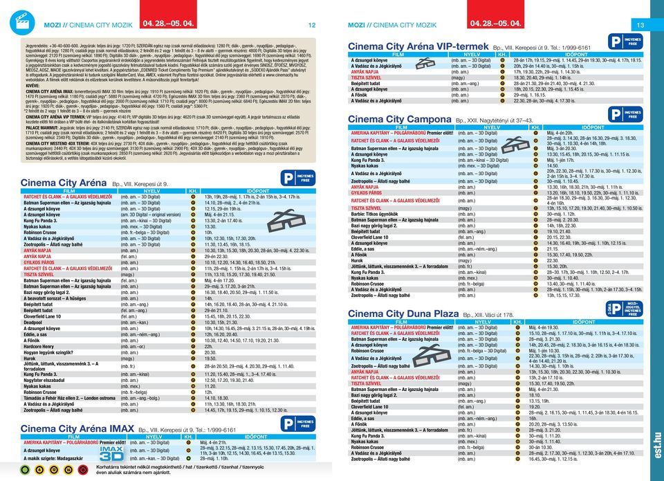 2 felnőtt és 2 vagy 1 felnőtt és 3 8 év alatti gyermek részére): 4800 Ft; Digitális 3D teljes árú jegy szemüveggel: 2120 Ft (szemüveg nélkül: 1890 Ft); Digitális 3D diák-, gyerek-, nyugdíjas-,