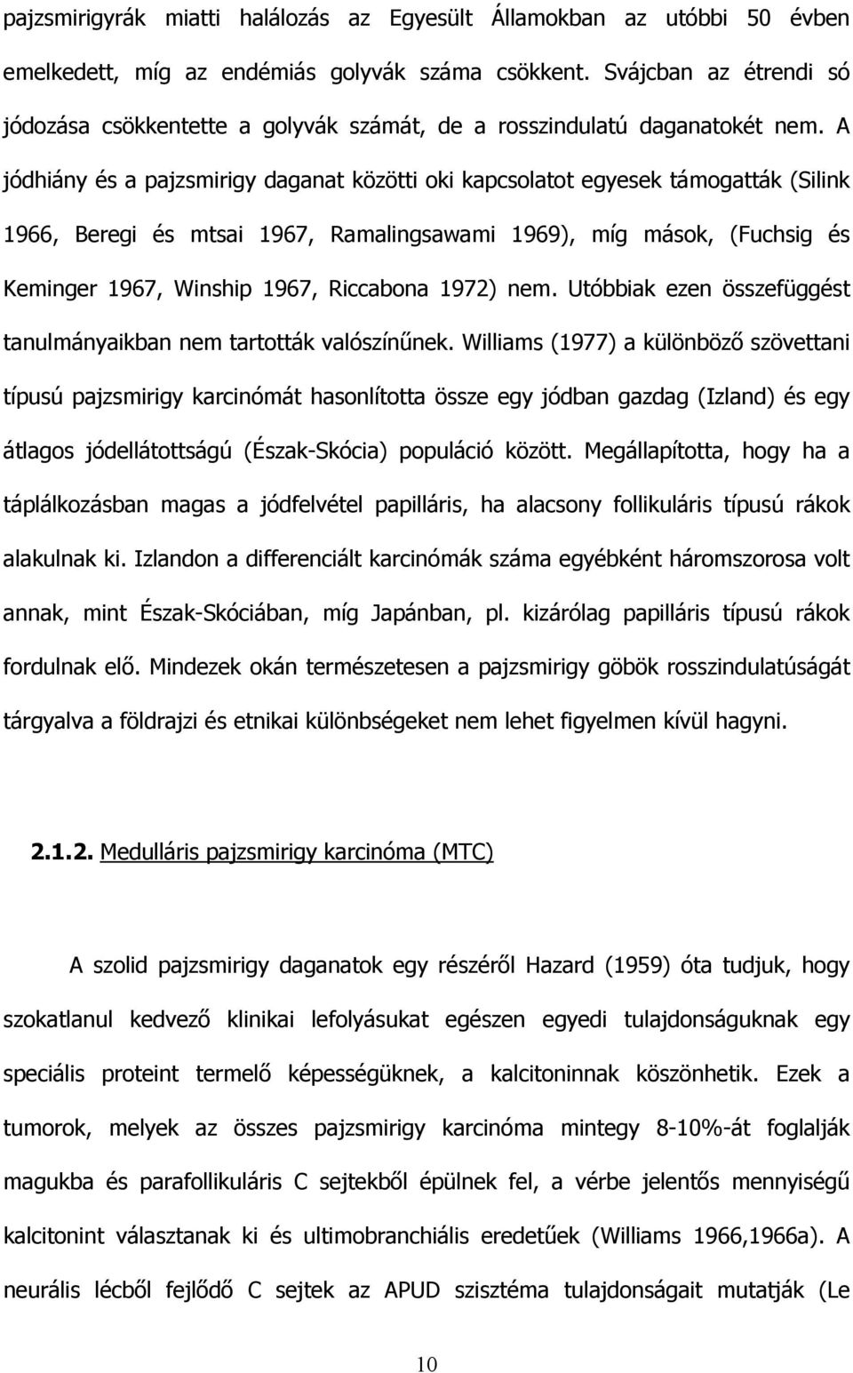 A jódhiány és a pajzsmirigy daganat közötti oki kapcsolatot egyesek támogatták (Silink 1966, Beregi és mtsai 1967, Ramalingsawami 1969), míg mások, (Fuchsig és Keminger 1967, Winship 1967, Riccabona