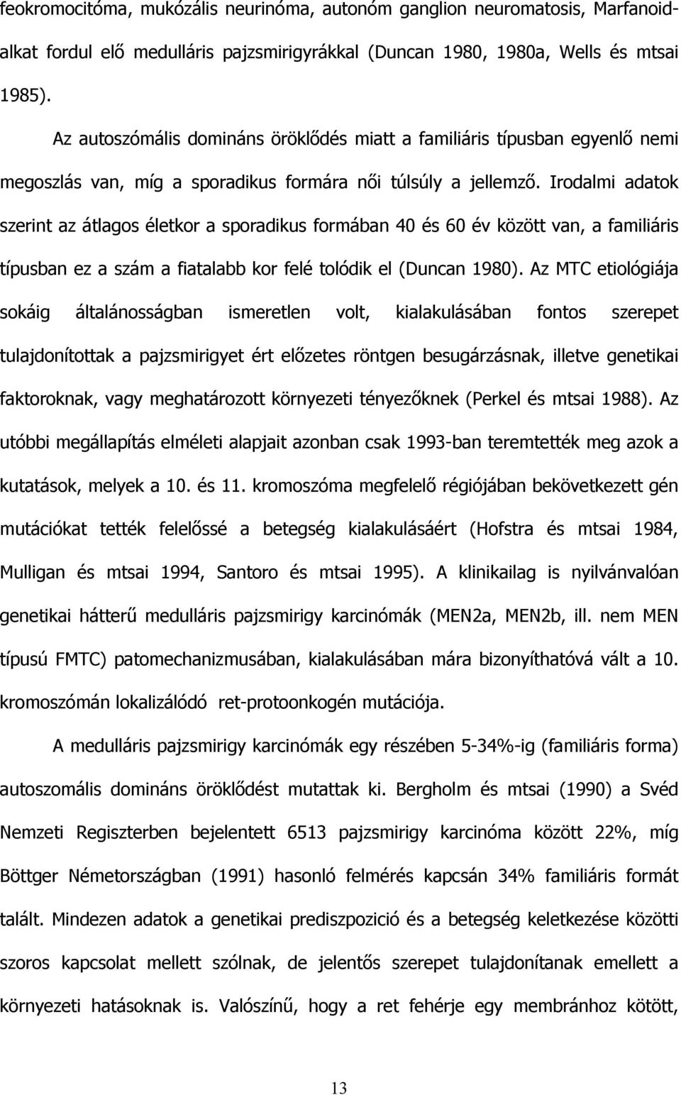 Irodalmi adatok szerint az átlagos életkor a sporadikus formában 40 és 60 év között van, a familiáris típusban ez a szám a fiatalabb kor felé tolódik el (Duncan 1980).