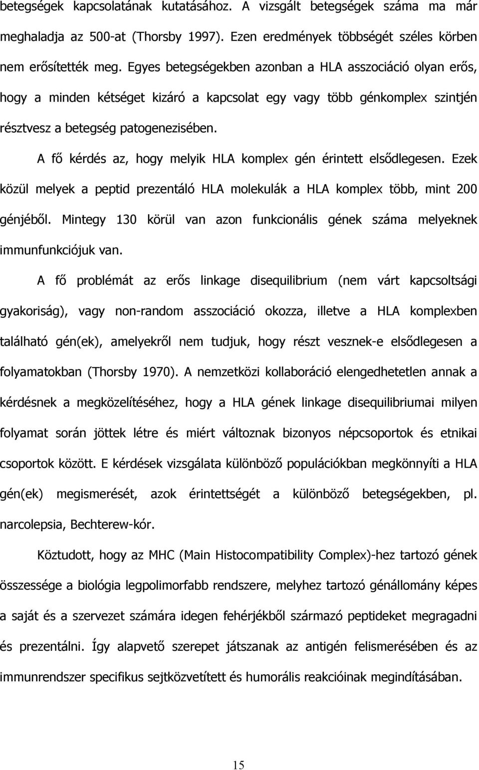 A f kérdés az, hogy melyik HLA komplex gén érintett els dlegesen. Ezek közül melyek a peptid prezentáló HLA molekulák a HLA komplex több, mint 200 génjéb l.