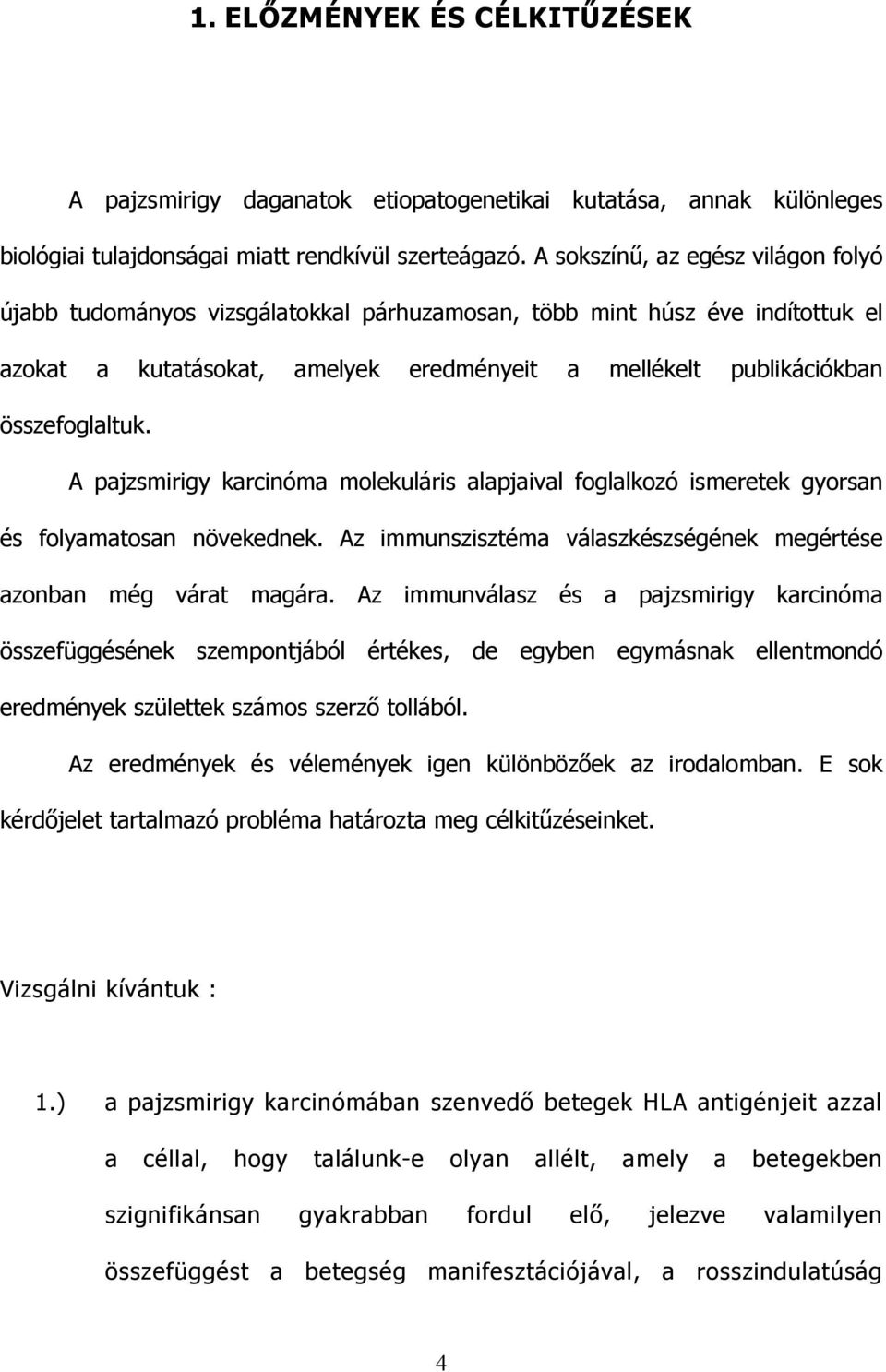 A pajzsmirigy karcinóma molekuláris alapjaival foglalkozó ismeretek gyorsan és folyamatosan növekednek. Az immunszisztéma válaszkészségének megértése azonban még várat magára.