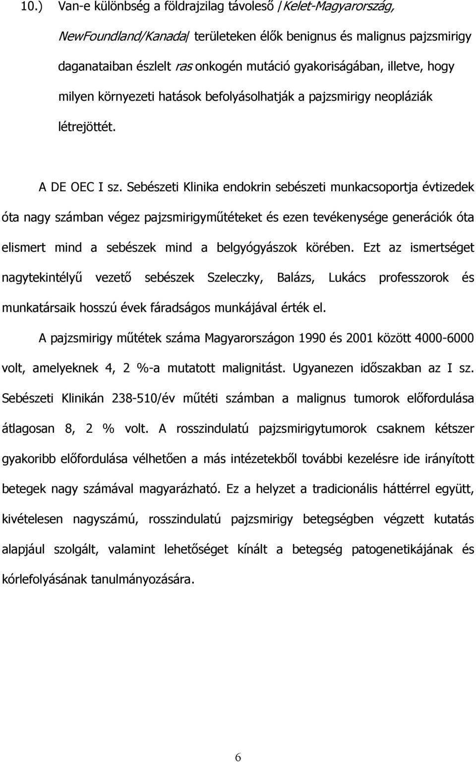 Sebészeti Klinika endokrin sebészeti munkacsoportja évtizedek óta nagy számban végez pajzsmirigym téteket és ezen tevékenysége generációk óta elismert mind a sebészek mind a belgyógyászok körében.