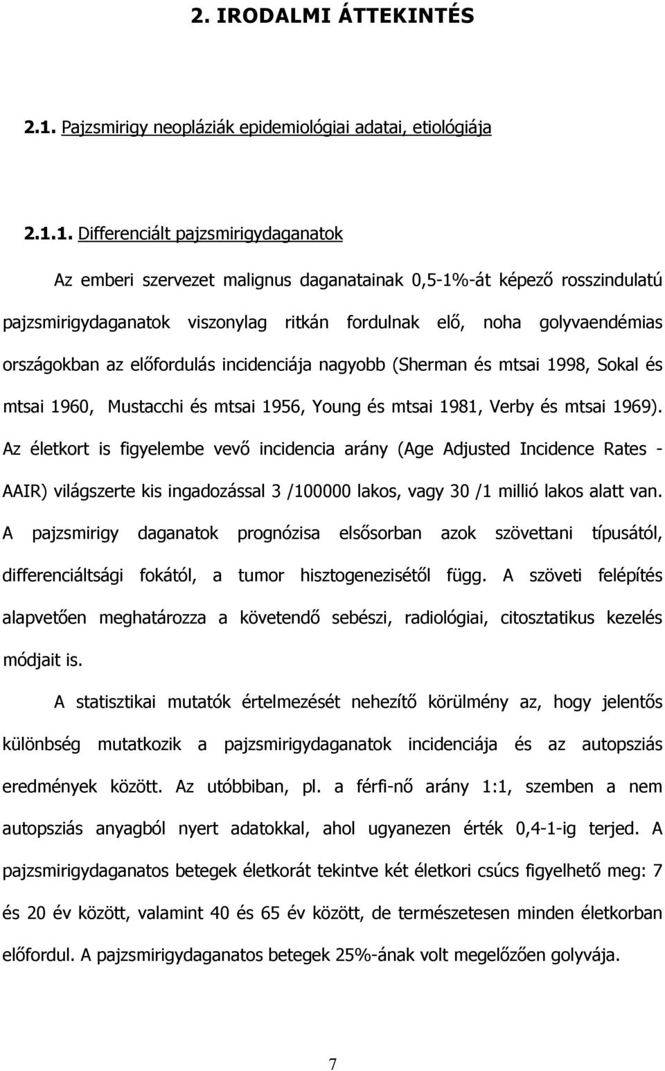 1. Differenciált pajzsmirigydaganatok Az emberi szervezet malignus daganatainak 0,5-1%-át képez rosszindulatú pajzsmirigydaganatok viszonylag ritkán fordulnak el, noha golyvaendémias országokban az