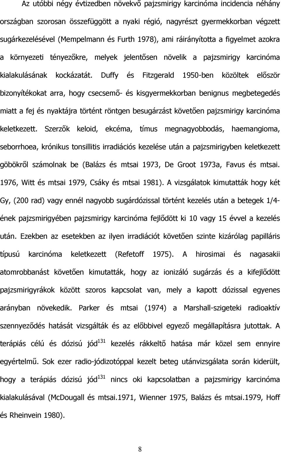 Duffy és Fitzgerald 1950-ben közöltek el ször bizonyítékokat arra, hogy csecsem - és kisgyermekkorban benignus megbetegedés miatt a fej és nyaktájra történt röntgen besugárzást követ en pajzsmirigy