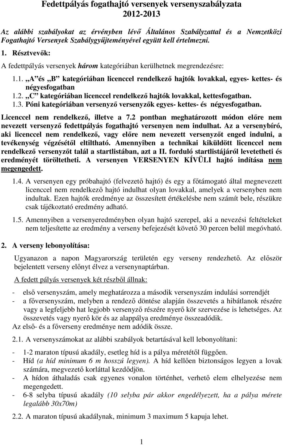 C kategóriában licenccel rendelkező hajtók lovakkal, kettesfogatban. 1.3. Póni kategóriában versenyző versenyzők egyes- kettes- és négyesfogatban. Licenccel nem rendelkező, illetve a 7.