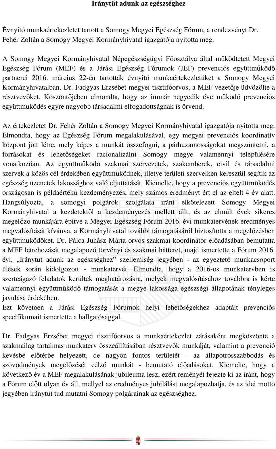 március 22-én tartották évnyitó munkaértekezletüket a Somogy Megyei Kormányhivatalban. Dr. Fadgyas Erzsébet megyei tisztifőorvos, a MEF vezetője üdvözölte a résztvevőket.