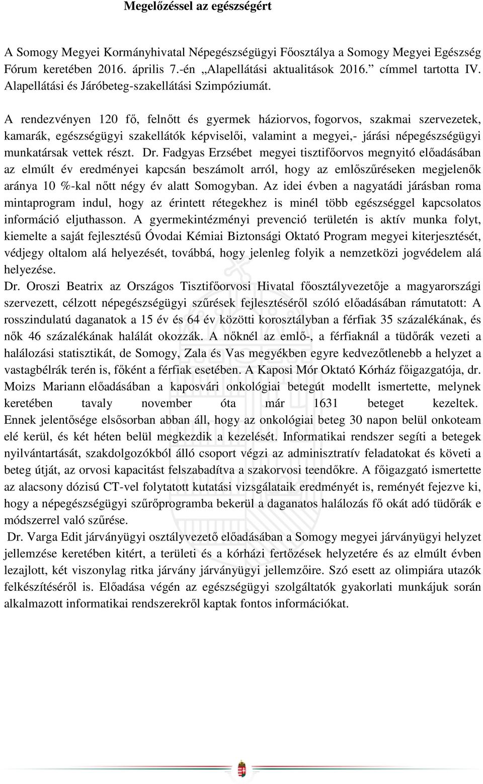 A rendezvényen 120 fő, felnőtt és gyermek háziorvos, fogorvos, szakmai szervezetek, kamarák, egészségügyi szakellátók képviselői, valamint a megyei,- járási népegészségügyi munkatársak vettek részt.