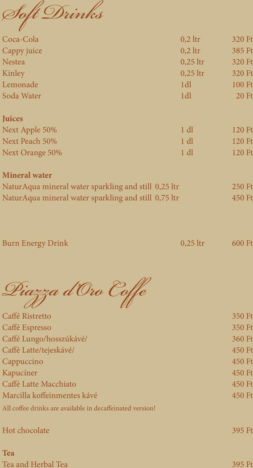 450 Ft Burn Energy Drink 0,25 ltr 600 Ft Piazza d Oro Coffe Caffé Ristretto Caffé Espresso Caffé Lungo/hosszúkávé/ Caffé Latte/tejeskávé/ Cappuccino Kapucíner Caffé Latte Macchiato