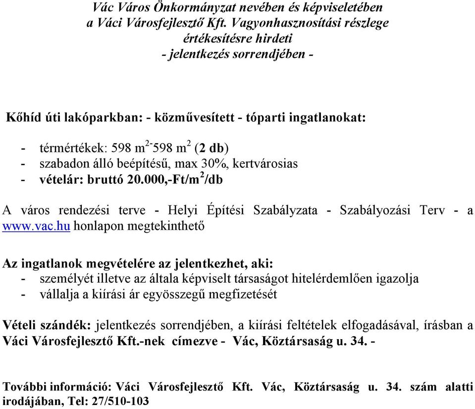 hu honlapon megtekinthető Az ingatlanok megvételére az jelentkezhet, aki: - személyét illetve az általa képviselt társaságot hitelérdemlően igazolja - vállalja a kiírási ár