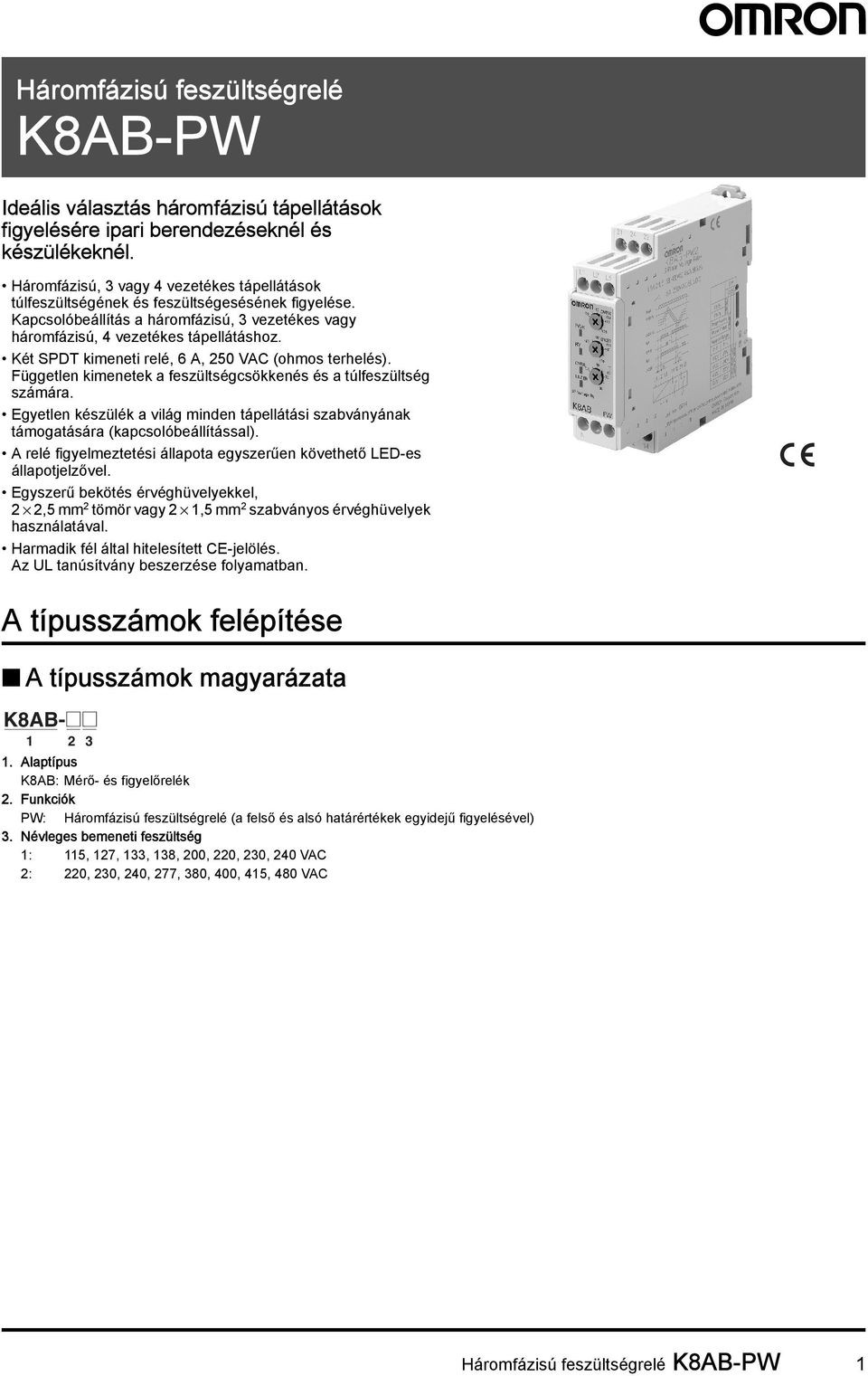 Két SPDT kimeneti relé, 6 A, 250 VAC (ohmos terhelés). Független kimenetek a feszültségcsökkenés és a túlfeszültség számára.