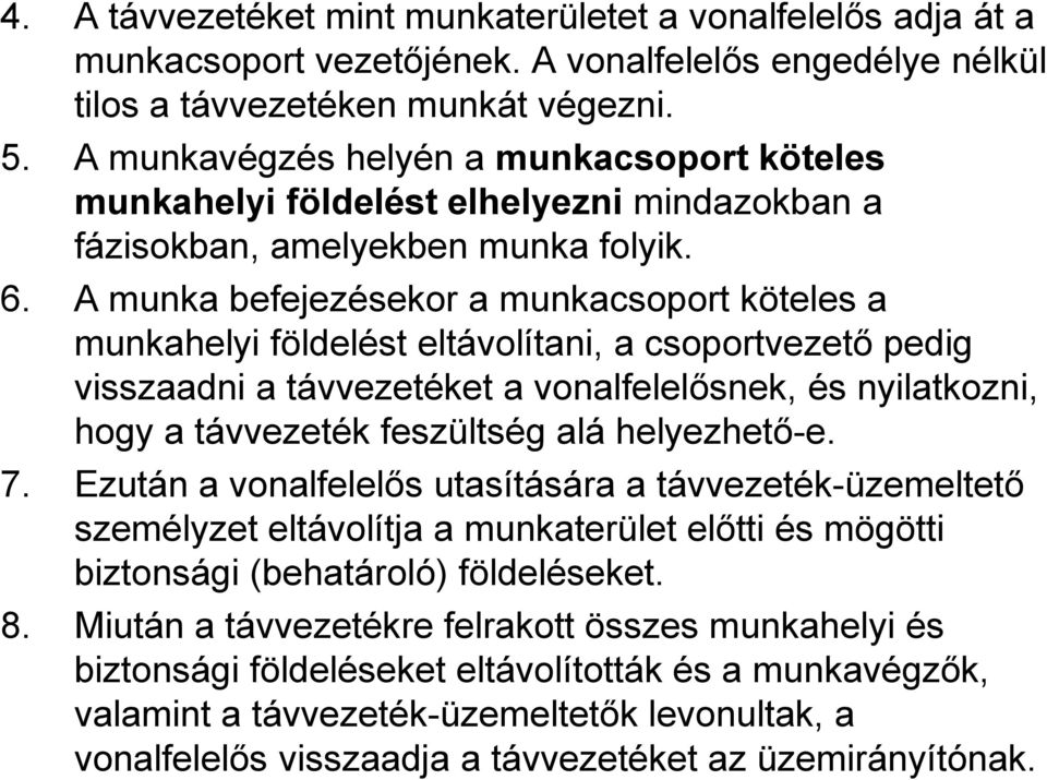 A munka befejezésekor a munkacsoport köteles a munkahelyi földelést eltávolítani, a csoportvezető pedig visszaadni a távvezetéket a vonalfelelősnek, és nyilatkozni, hogy a távvezeték feszültség alá