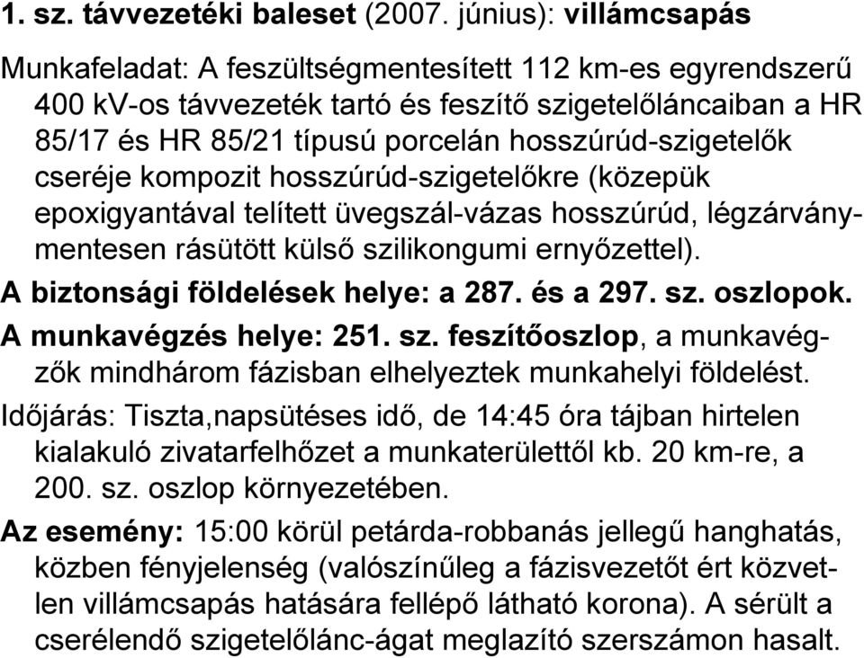 cseréje kompozit hosszúrúd-szigetelőkre (közepük epoxigyantával telített üvegszál-vázas hosszúrúd, légzárványmentesen rásütött külső szilikongumi ernyőzettel). A biztonsági földelések helye: a 287.
