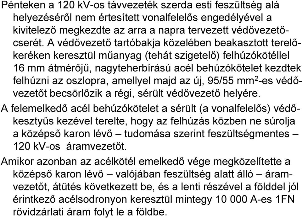 amellyel majd az új, 95/55 mm 2 -es védővezetőt becsörlőzik a régi, sérült védővezető helyére.