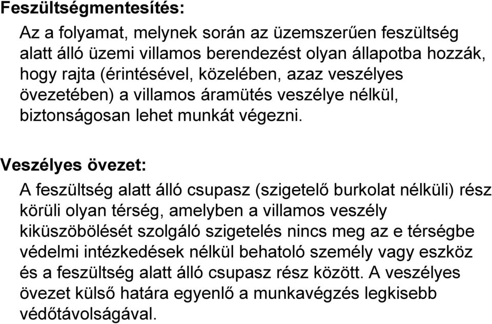 Veszélyes övezet: A feszültség alatt álló csupasz (szigetelő burkolat nélküli) rész körüli olyan térség, amelyben a villamos veszély kiküszöbölését szolgáló