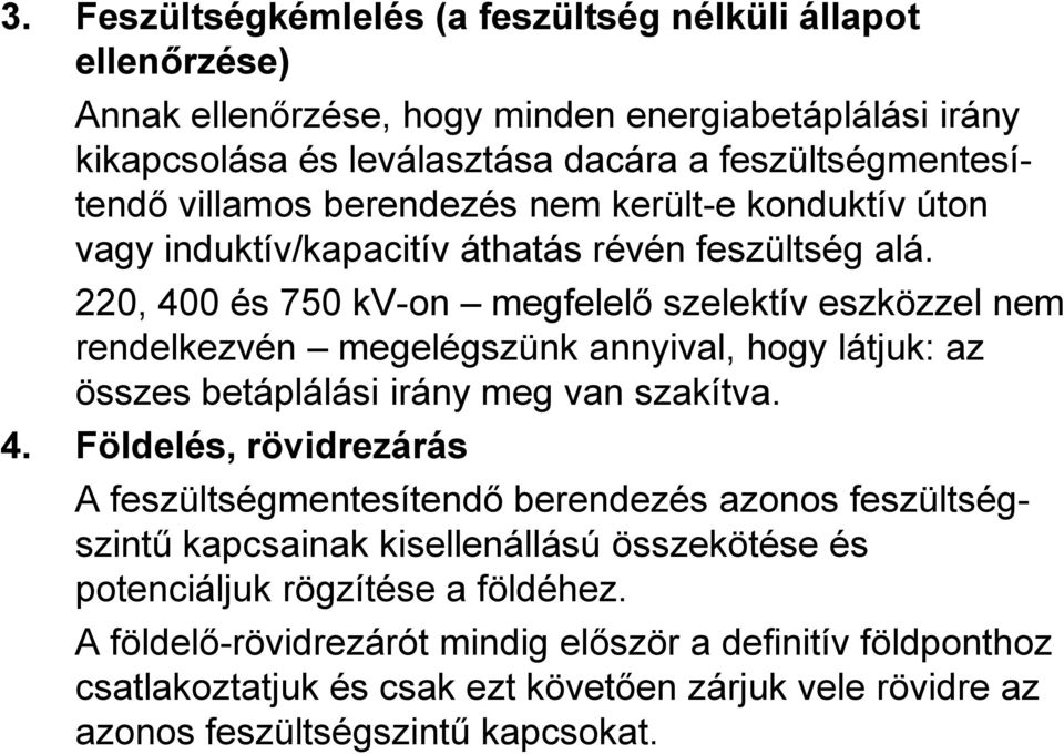 220, 400 és 750 kv-on megfelelő szelektív eszközzel nem rendelkezvén megelégszünk annyival, hogy látjuk: az összes betáplálási irány meg van szakítva. 4. Földelés, rövidrezárás A feszültségmentesítendő berendezés azonos feszültségszintű kapcsainak kisellenállású összekötése és potenciáljuk rögzítése a földéhez.