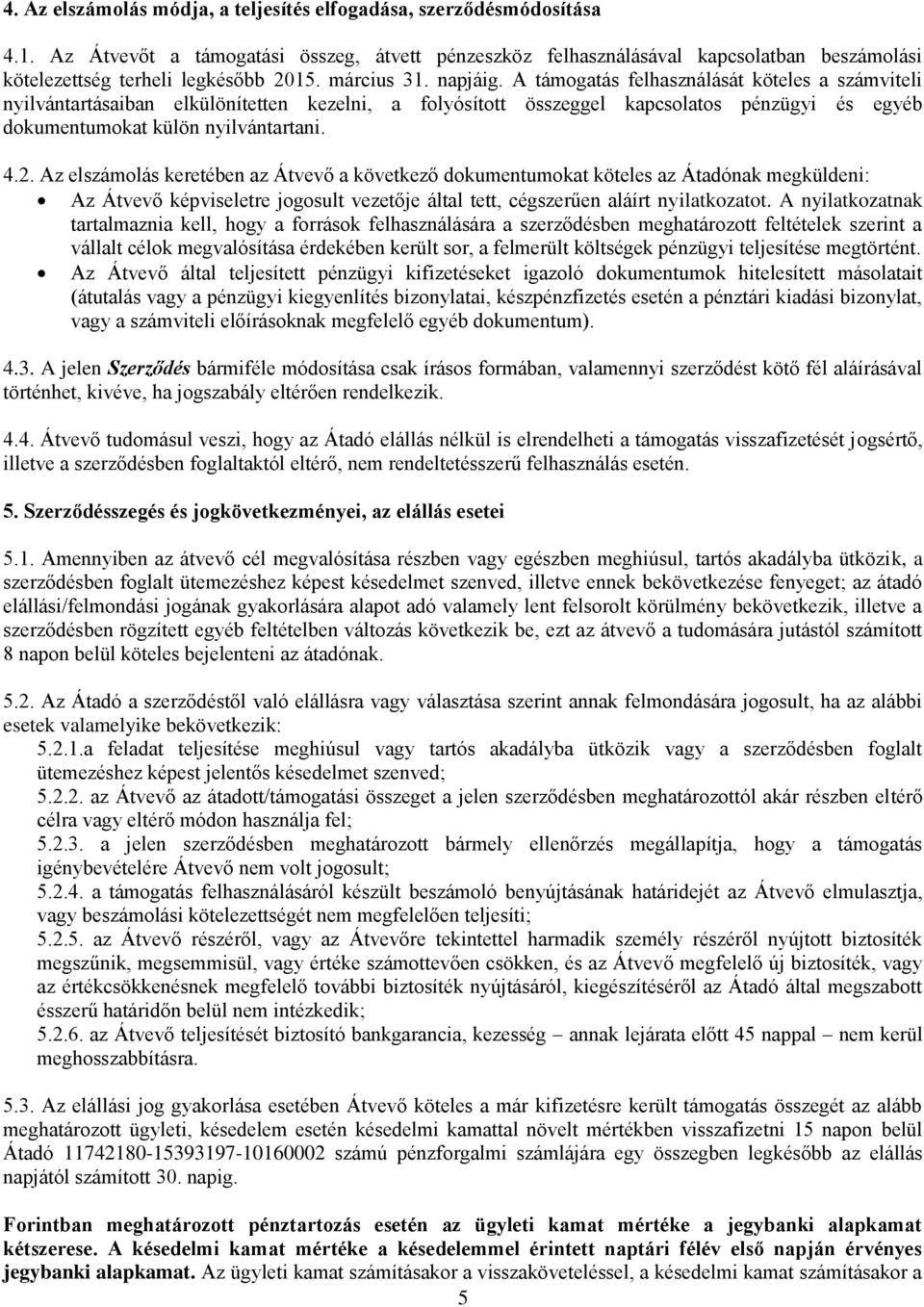 A támogatás felhasználását köteles a számviteli nyilvántartásaiban elkülönítetten kezelni, a folyósított összeggel kapcsolatos pénzügyi és egyéb dokumentumokat külön nyilvántartani. 4.2.