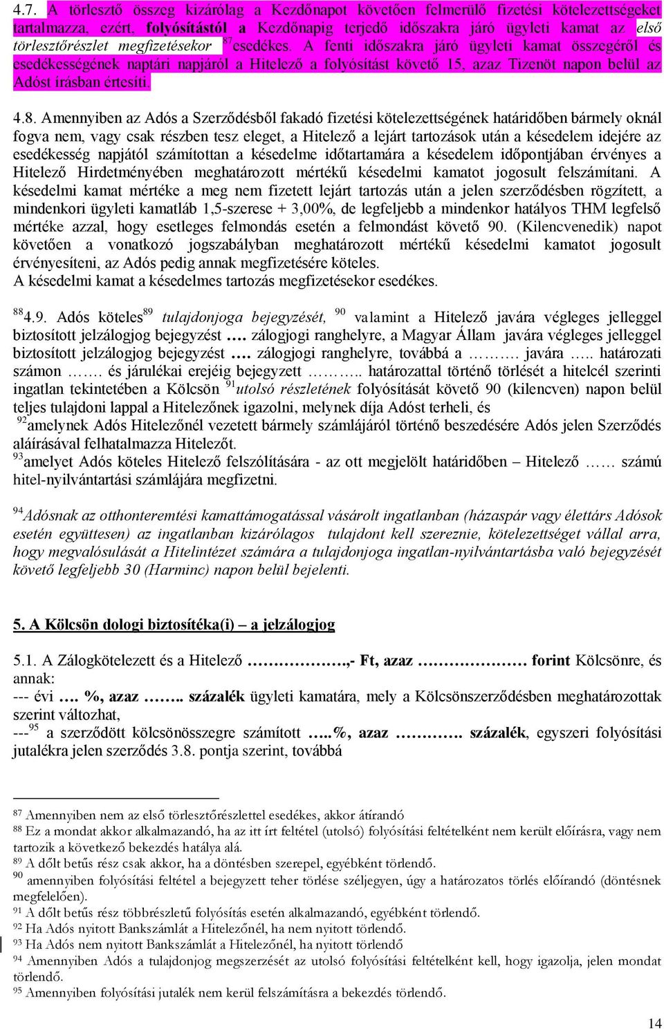 A fenti időszakra járó ügyleti kamat összegéről és esedékességének naptári napjáról a Hitelező a folyósítást követő 15, azaz Tizenöt napon belül az Adóst írásban értesíti. 4.8.