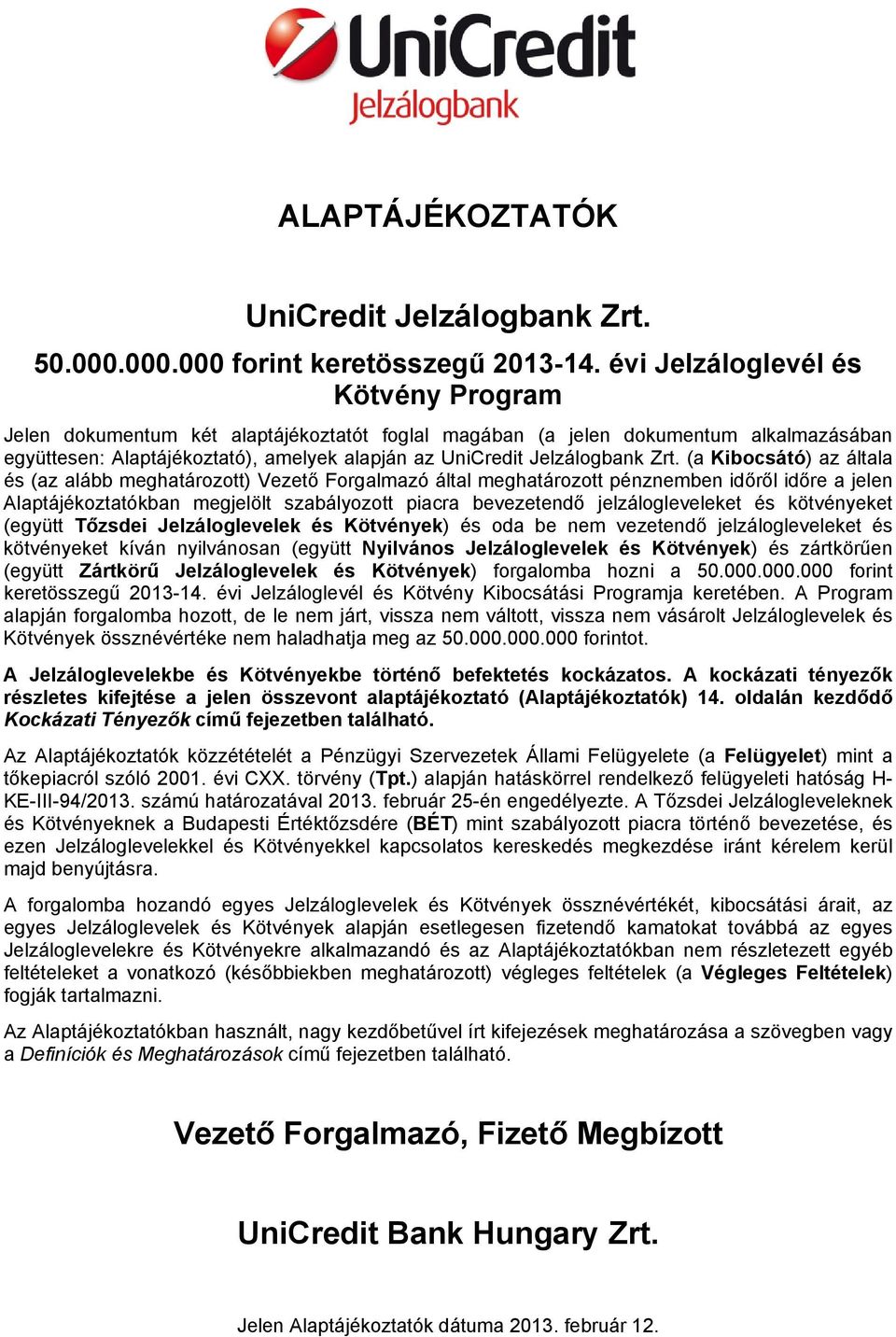 Zrt. (a Kibocsátó) az általa és (az alább meghatározott) Vezető Forgalmazó által meghatározott pénznemben időről időre a jelen Alaptájékoztatókban megjelölt szabályozott piacra bevezetendő