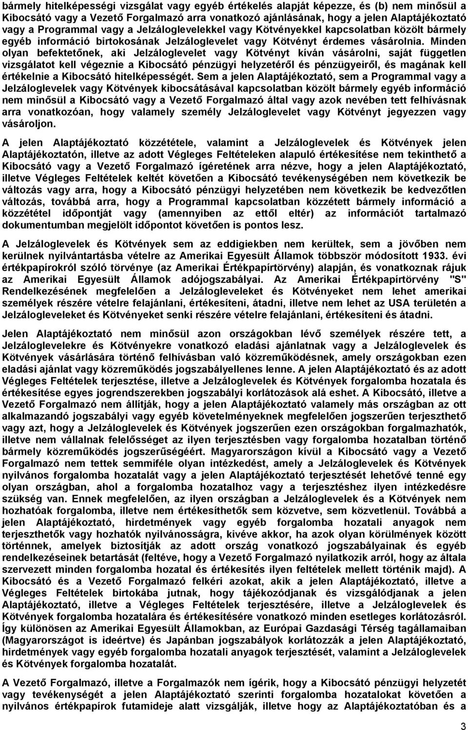 Minden olyan befektetőnek, aki Jelzáloglevelet vagy Kötvényt kíván vásárolni, saját független vizsgálatot kell végeznie a Kibocsátó pénzügyi helyzetéről és pénzügyeiről, és magának kell értékelnie a