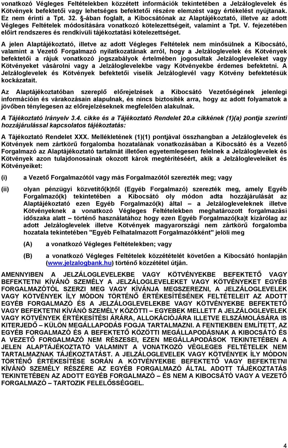 A jelen Alaptájékoztató, illetve az adott Végleges Feltételek nem minősülnek a Kibocsátó, valamint a Vezető Forgalmazó nyilatkozatának arról, hogy a Jelzáloglevelek és Kötvények befektetői a rájuk