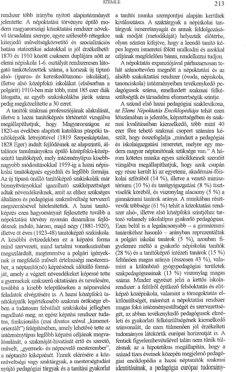 helyezték előtérbe, kiterjedő müveltségközvetitő és szocializációs olyan szinten kifejtve, hogy a leendő tmútó képes hatása statisztikai adatokkal is jól érzékelhető: 1870 és 1910 között csaknem