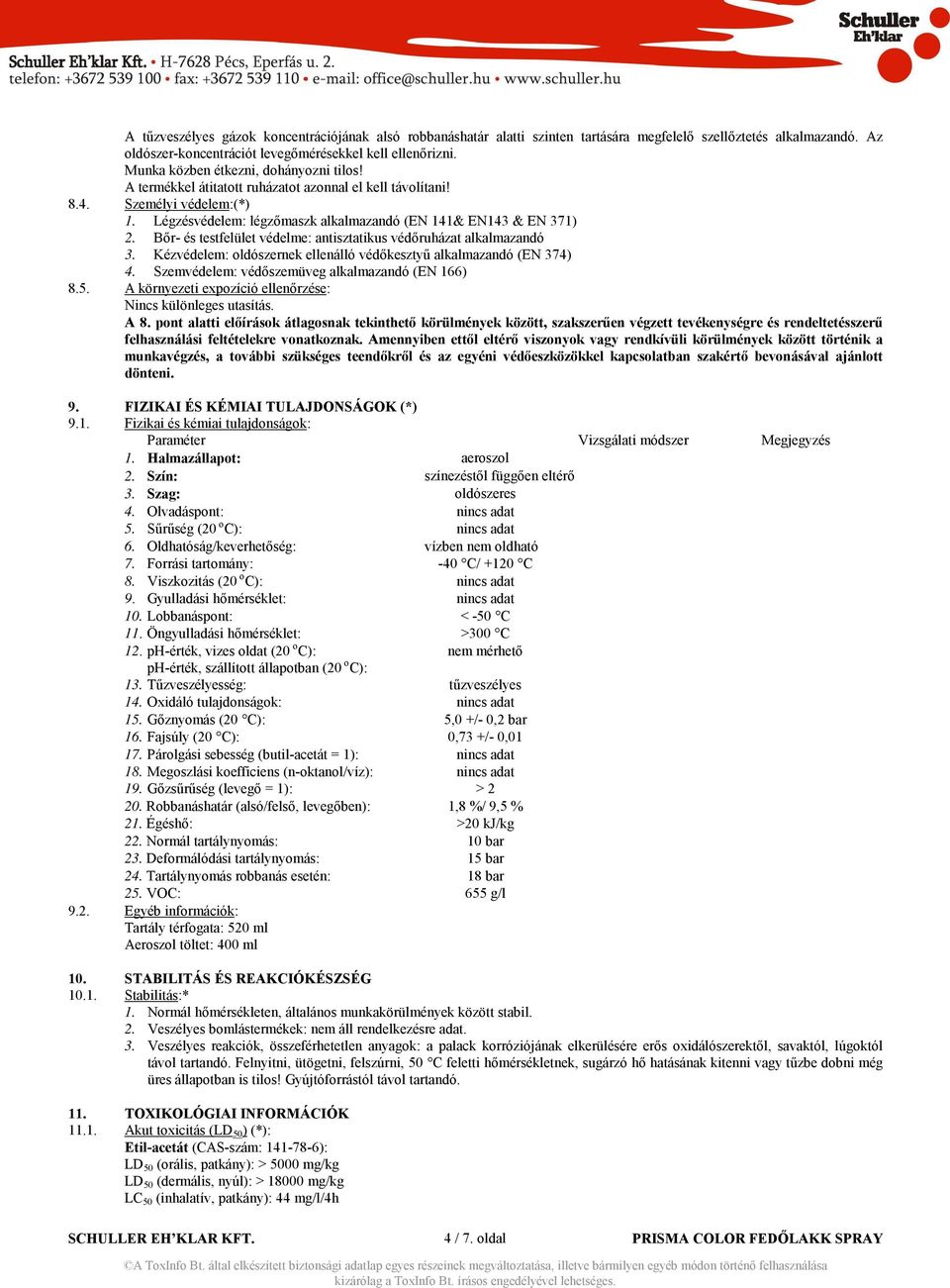 Bır- és testfelület védelme: antisztatikus védıruházat alkalmazandó 3. Kézvédelem: oldószernek ellenálló védıkesztyő alkalmazandó (EN 374) 4. Szemvédelem: védıszemüveg alkalmazandó (EN 166) 8.5.