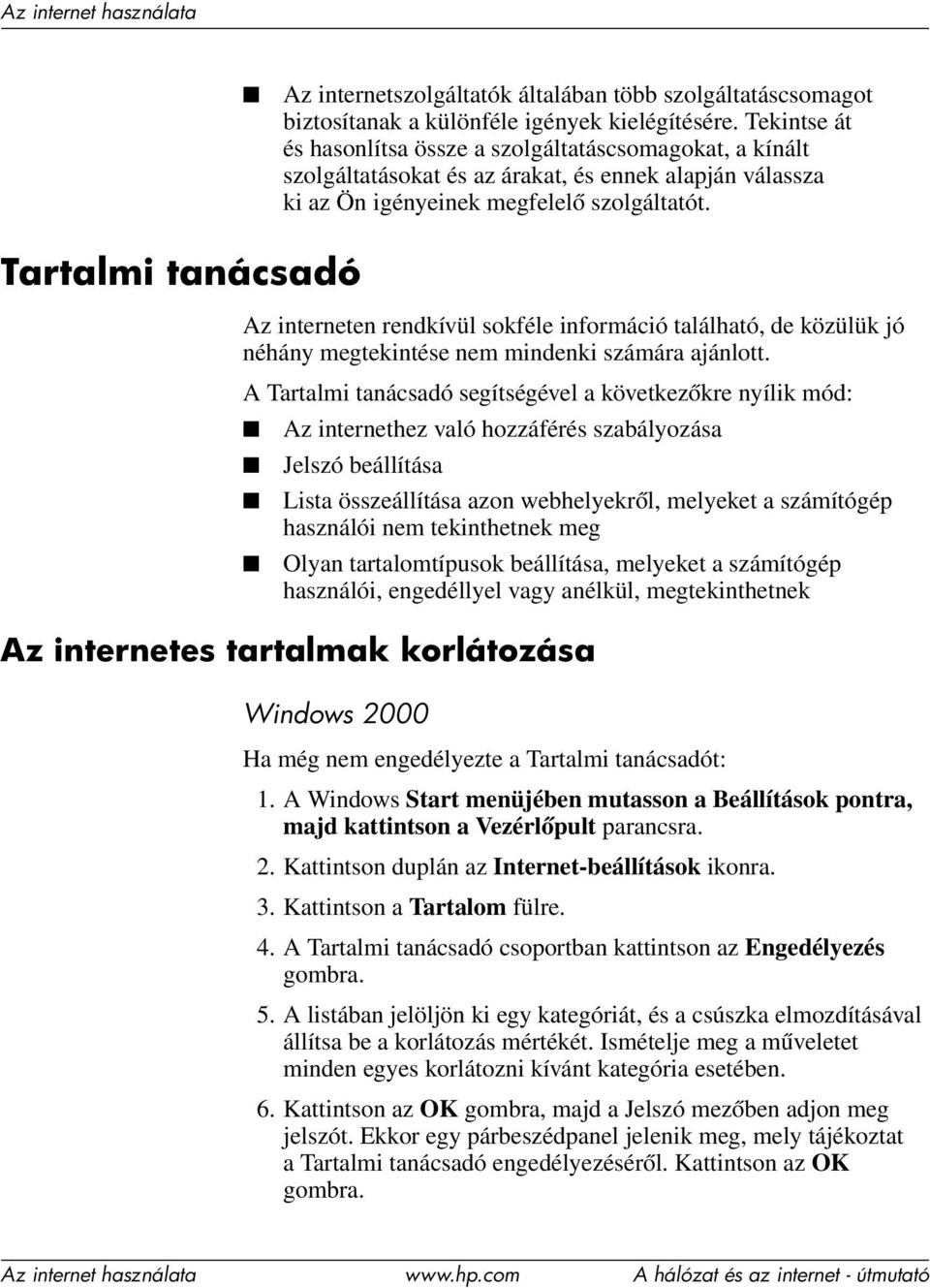 Tartalmi tanácsadó Az interneten rendkívül sokféle információ található, de közülük jó néhány megtekintése nem mindenki számára ajánlott.