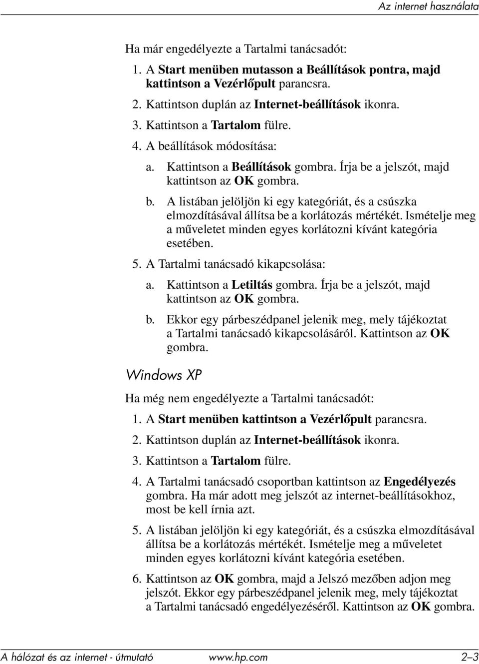 Ismételje meg a műveletet minden egyes korlátozni kívánt kategória esetében. 5. A Tartalmi tanácsadó kikapcsolása: a. Kattintson a Letiltás gombra. Írja be