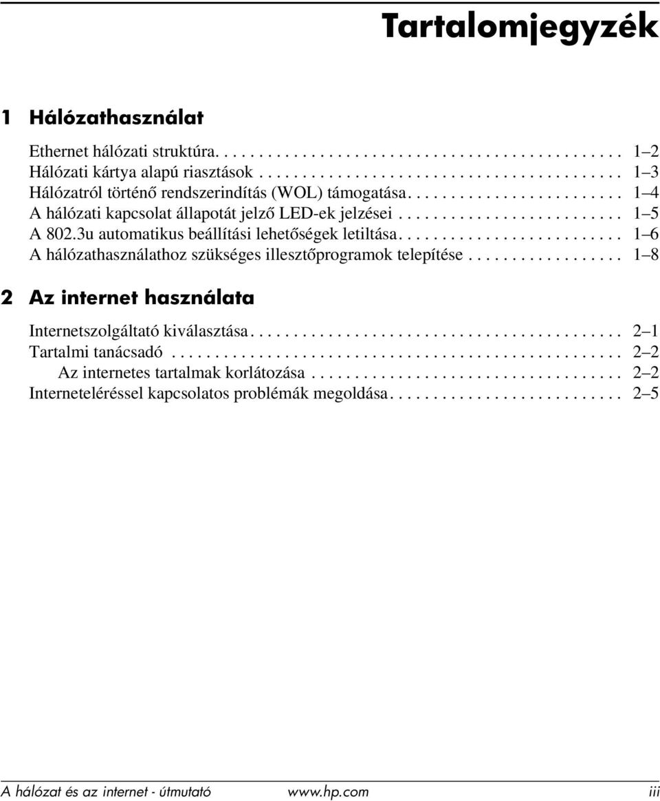 3u automatikus beállítási lehetőségek letiltása.......................... 1 6 A hálózathasználathoz szükséges illesztőprogramok telepítése.