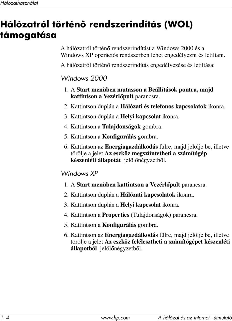 3. Kattintson duplán a Helyi kapcsolat ikonra. 4. Kattintson a Tulajdonságok gombra. 5. Kattintson a Konfigurálás gombra. 6.